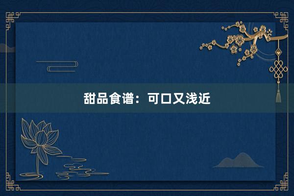 甜品食谱：可口又浅近
